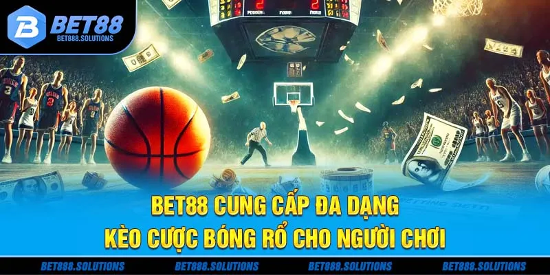 Bet88 cung cấp đa dạng kèo cược bóng rổ cho người chơi