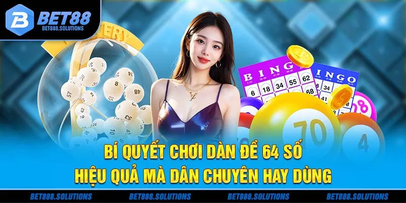 Bí quyết chơi dàn đề 64 số hiệu quả mà dân chuyên hay dùng