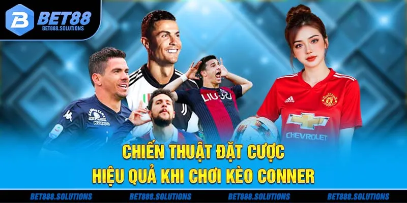 Chiến thuật đặt cược hiệu quả khi chơi kèo conner