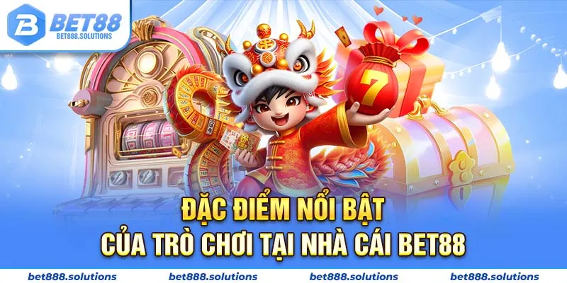 Đặc điểm nổi bật của trò chơi tại nhà cái Bet88