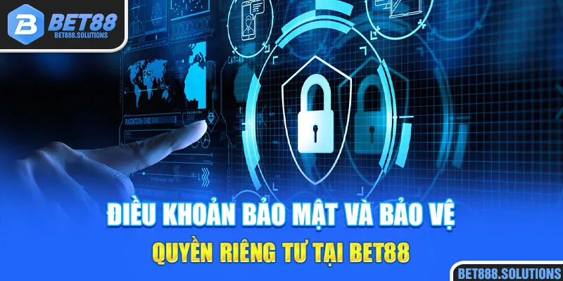 Điều khoản bảo mật và bảo vệ quyền riêng tư tại BET88