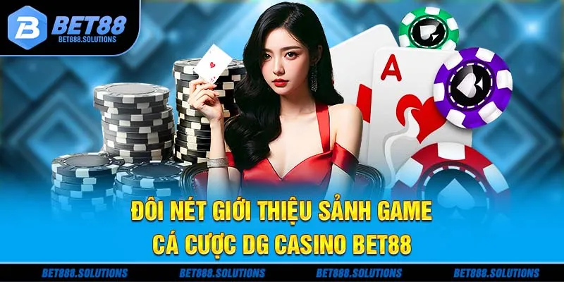 Đôi nét giới thiệu sảnh game cá cược DG Casino BET88