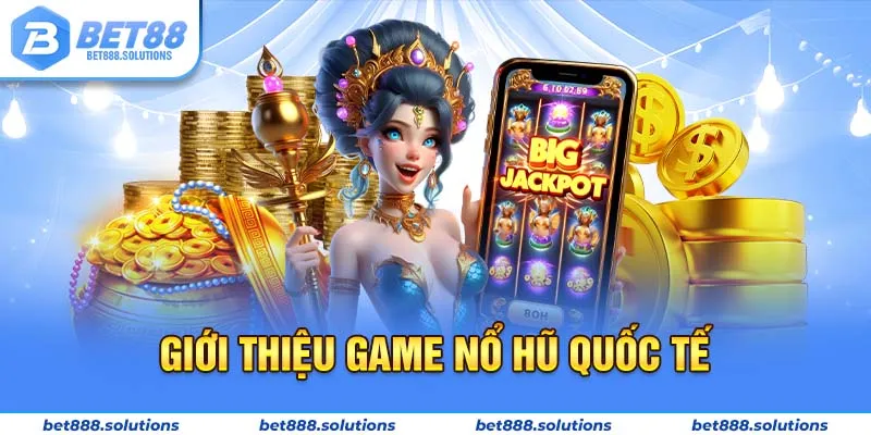 Giới thiệu game nổ hũ quốc tế