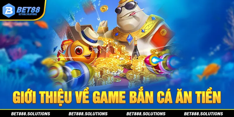 Giới thiệu về game bắn cá ăn tiền