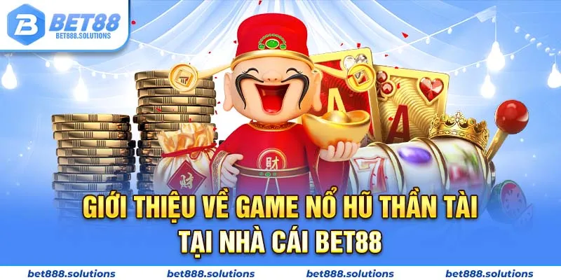 Giới thiệu về game nổ hũ thần tài tại nhà cái Bet88