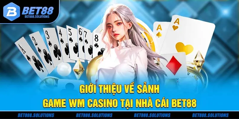 Giới thiệu về sảnh game WM Casino tại nhà cái BET88