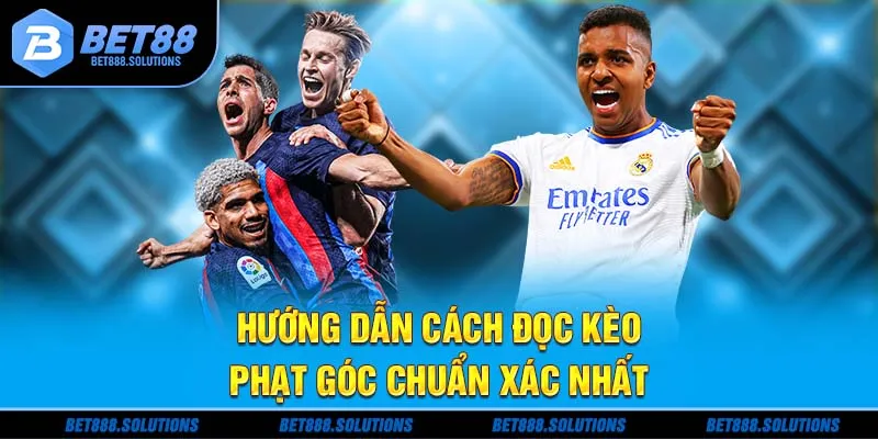 Hướng dẫn cách đọc kèo phạt góc chuẩn xác nhất