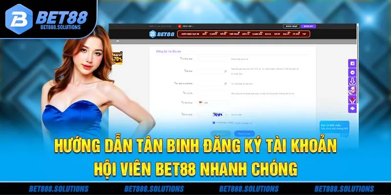 Hướng dẫn tân binh đăng ký tài khoản hội viên BET88 nhanh chóng