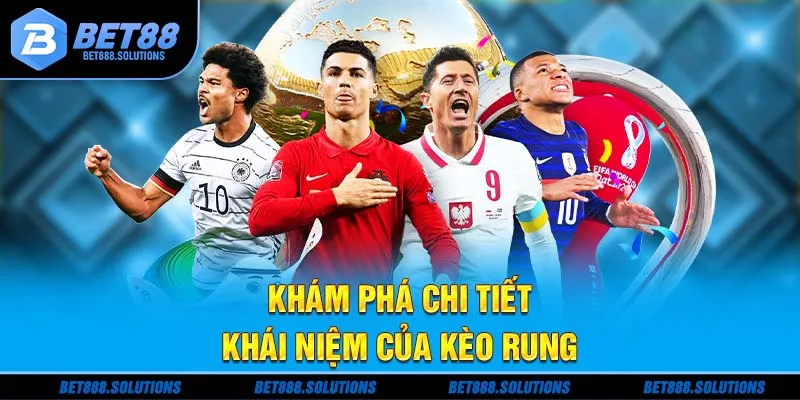 Khám phá chi tiết khái niệm của kèo rung