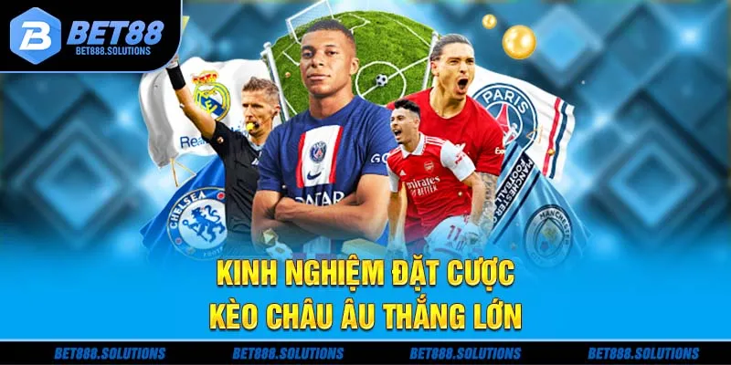 Kinh nghiệm đặt cược kèo châu Âu thắng lớn
