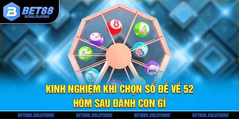 Kinh nghiệm khi chọn số đề về 52 hôm sau đánh con gì