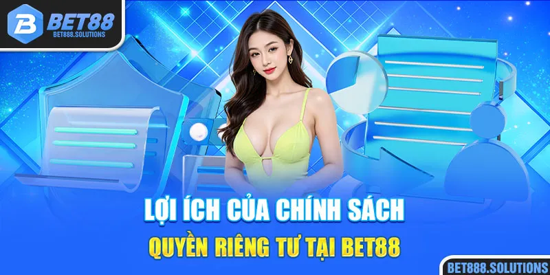Quyền riêng tư 27.Lợi ích của chính sách quyền riêng tư tại BET88