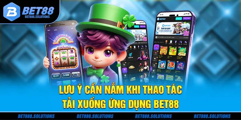 Lưu ý cần nắm khi thao tác tải xuống ứng dụng Bet88