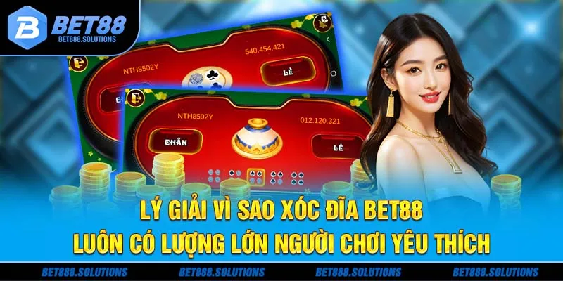Lý giải vì sao xóc đĩa Bet88 luôn có lượng lớn người chơi yêu thích
