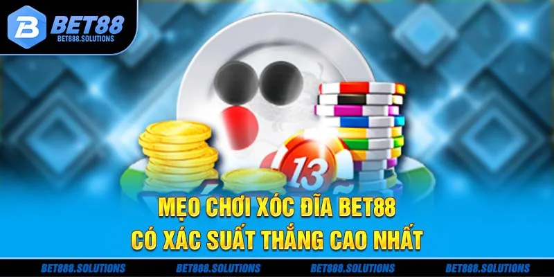 Mẹo chơi xóc đĩa Bet88 có xác suất thắng cao nhất