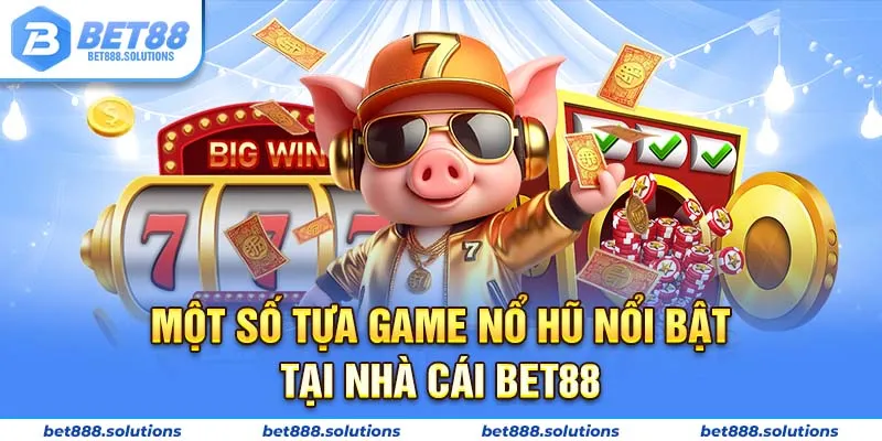 Một số tựa game nổ hũ nổi bật tại nhà cái Bet88