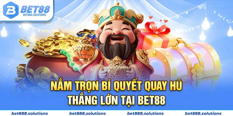 Nắm trọn bí quyết quay hũ thắng lớn tại Bet88