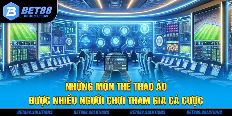 Những môn thể thao ảo được nhiều người chơi tham gia cá cược