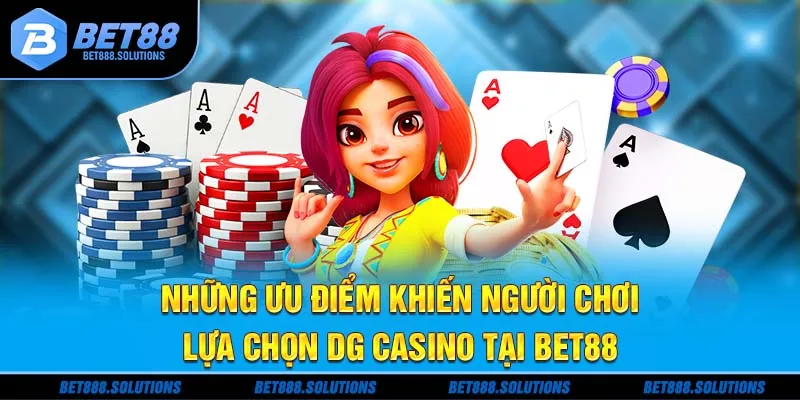 Những ưu điểm khiến người chơi lựa chọn DG Casino tại BET88