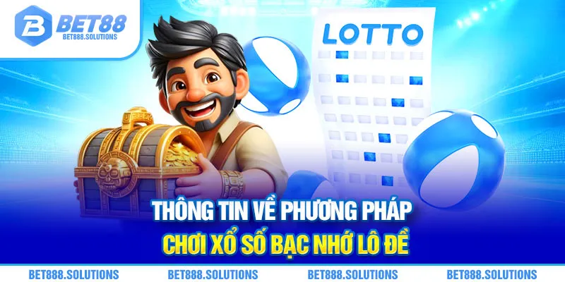 Thông tin về phương pháp chơi xổ số bạc nhớ lô đề