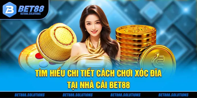 Tìm hiểu chi tiết cách chơi xóc đĩa tại nhà cái Bet88