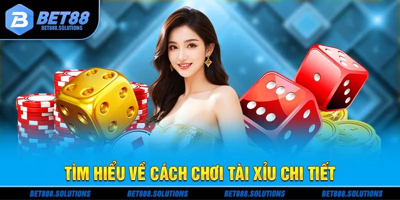 Tìm hiểu về cách chơi tài xỉu chi tiết