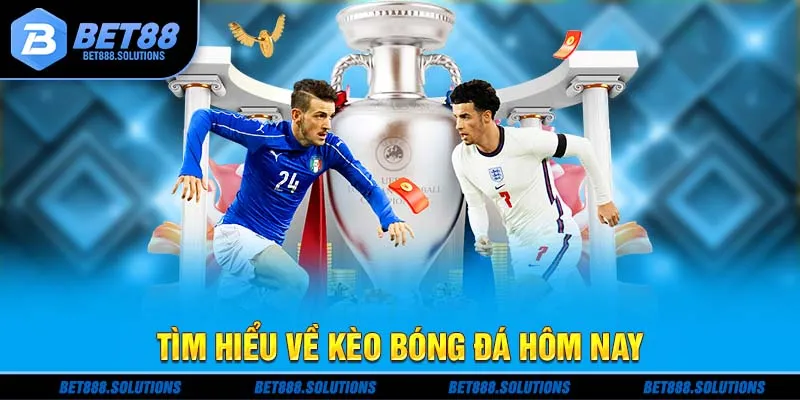 Tìm hiểu về kèo bóng đá hôm nay