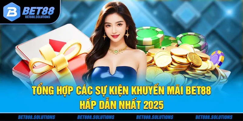 Tổng hợp các sự kiện khuyến mãi Bet88 hấp dẫn nhất 2025