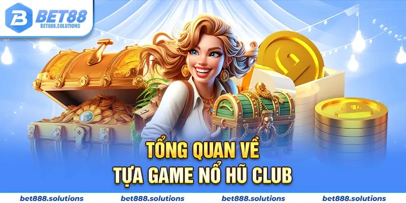 Tổng quan về tựa game nổ hũ Club