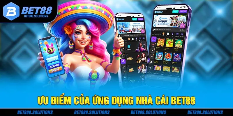 Ưu điểm của ứng dụng nhà cái Bet88