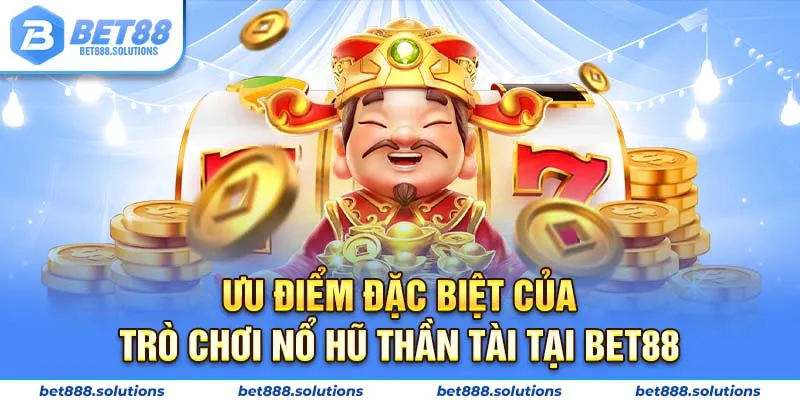 Ưu điểm đặc biệt của trò chơi nổ hũ thần tài tại Bet88