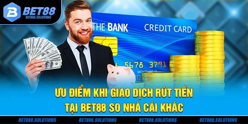 Ưu điểm khi giao dịch rút tiền tại BET88 so nhà cái khác
