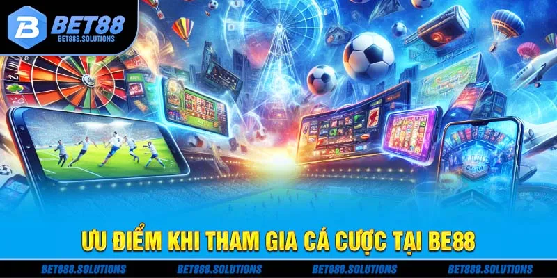 Ưu điểm khi tham gia cá cược tại Be88